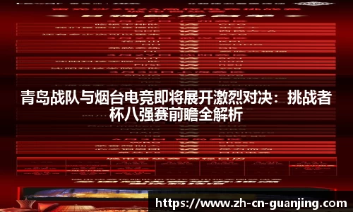 青岛战队与烟台电竞即将展开激烈对决:挑战者杯八强赛前瞻全解析