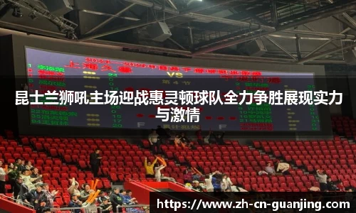 昆士兰狮吼主场迎战惠灵顿球队全力争胜展现实力与激情